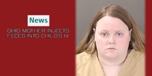 Ohio Mother Injects Feces Into Child’s IV