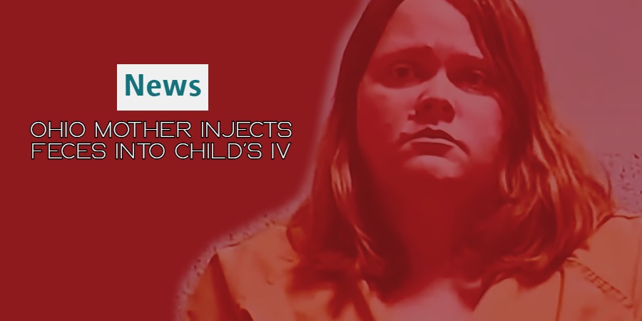 Ohio Mother Injects Feces Into Child’s IV at hospital